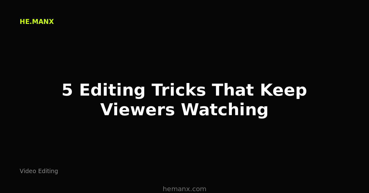 5 Editing Tricks That Keep Viewers Watching — Video Editing by He.ManX