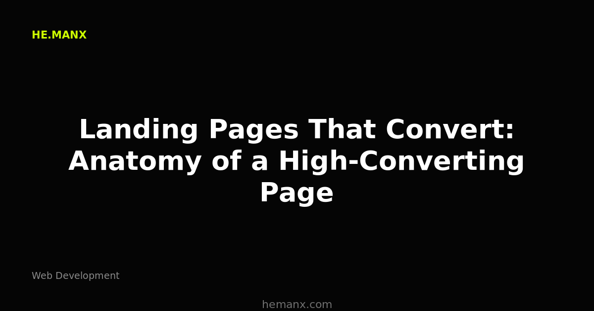 Landing Pages That Convert: The Full Anatomy — Web Development by He.ManX