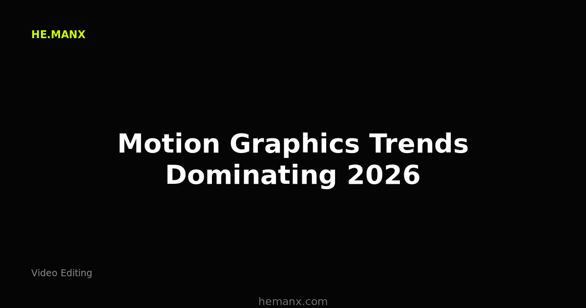 Motion Graphics Trends Dominating 2026 — Video Editing by He.ManX
